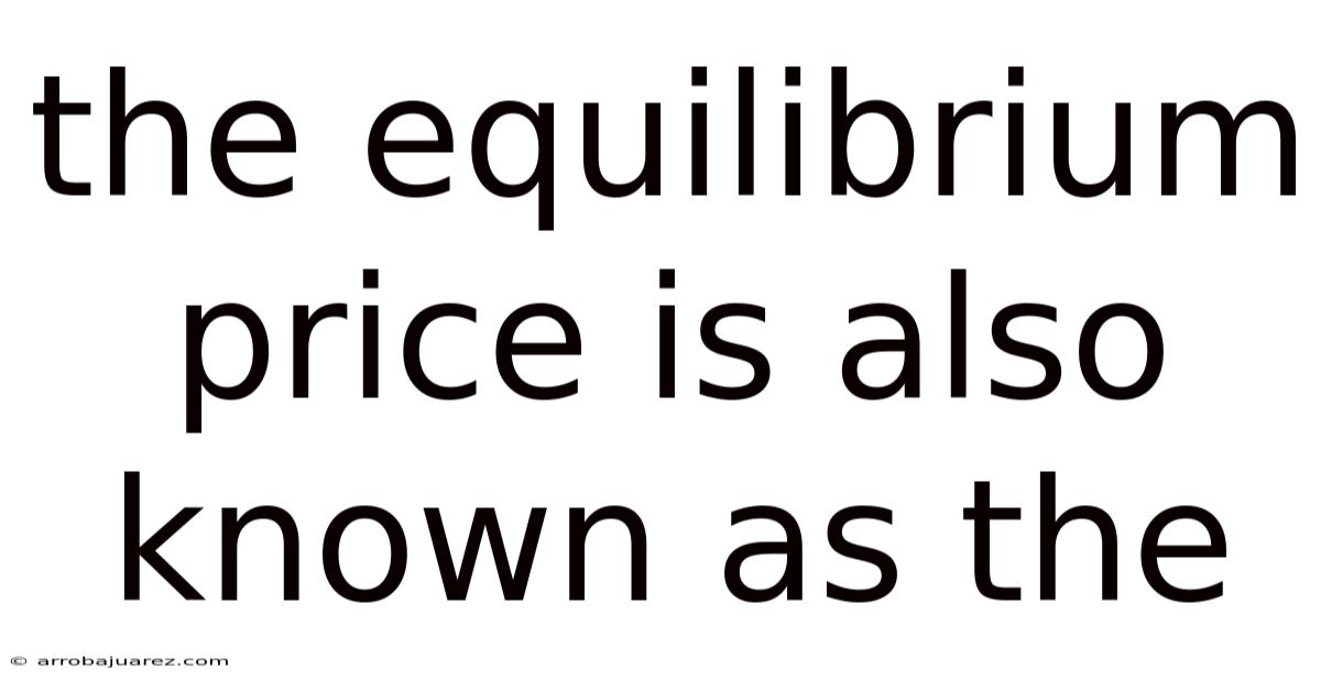 The Equilibrium Price Is Also Known As The