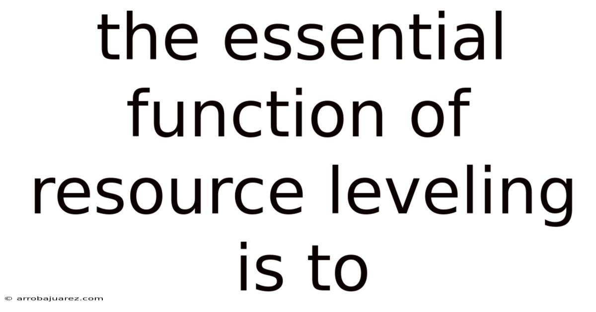 The Essential Function Of Resource Leveling Is To