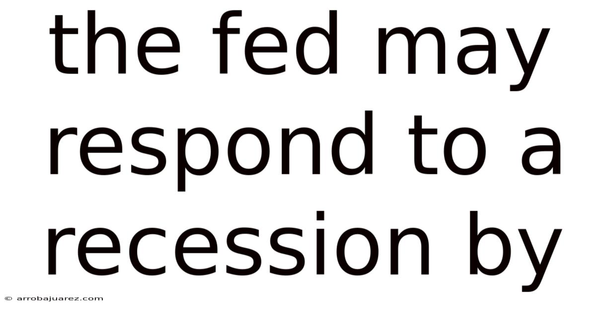 The Fed May Respond To A Recession By