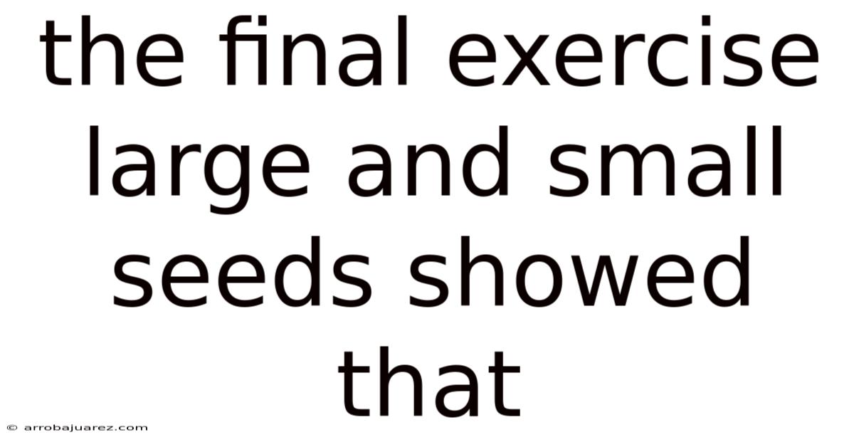 The Final Exercise Large And Small Seeds Showed That