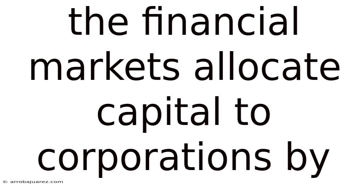 The Financial Markets Allocate Capital To Corporations By