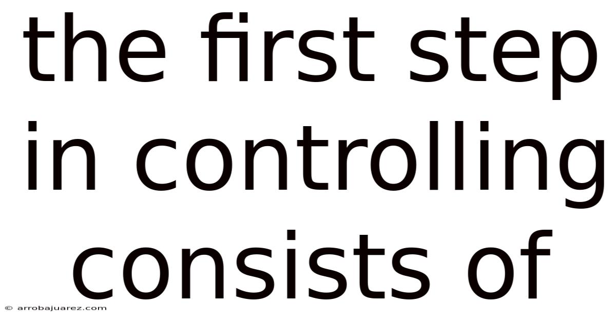 The First Step In Controlling Consists Of