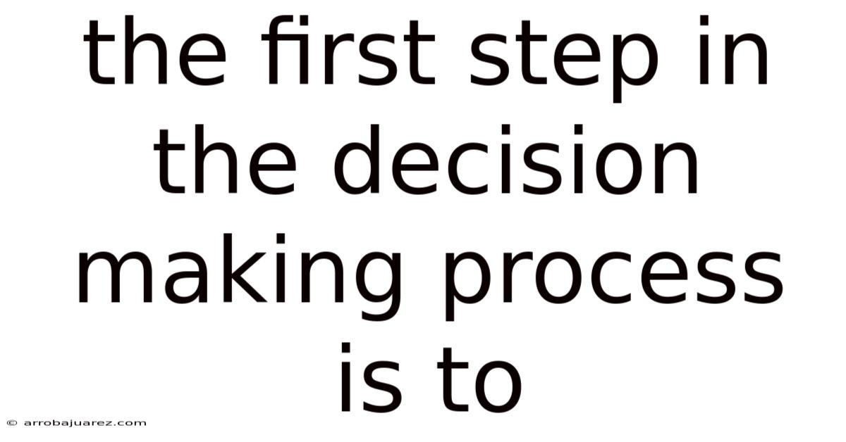 The First Step In The Decision Making Process Is To