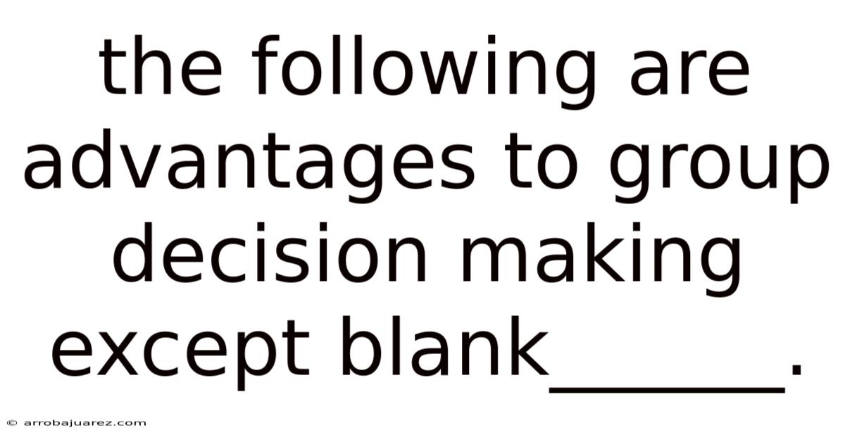 The Following Are Advantages To Group Decision Making Except Blank______.