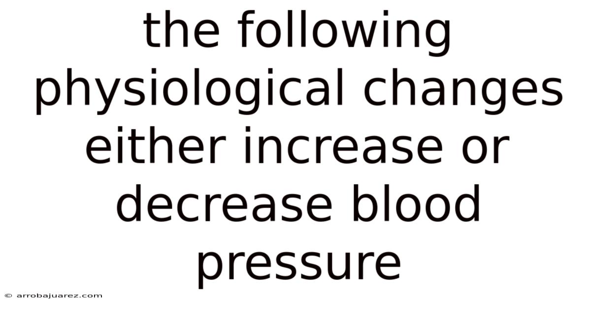 The Following Physiological Changes Either Increase Or Decrease Blood Pressure