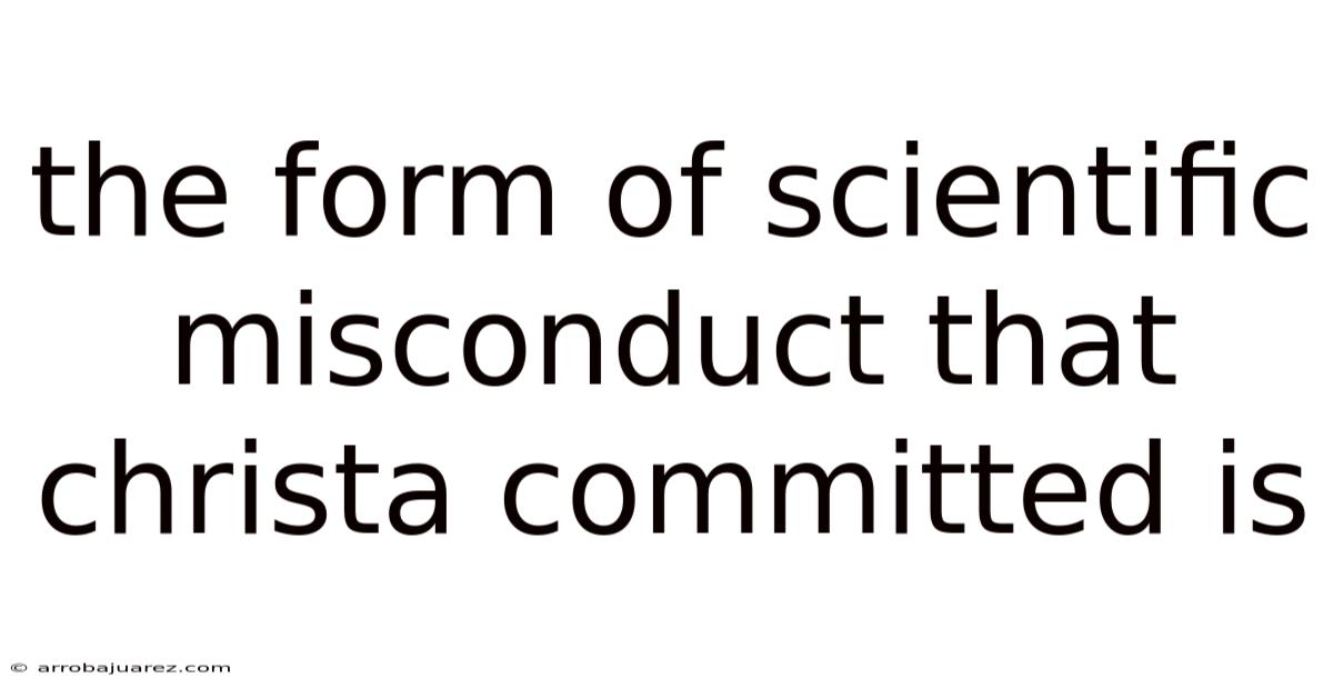 The Form Of Scientific Misconduct That Christa Committed Is