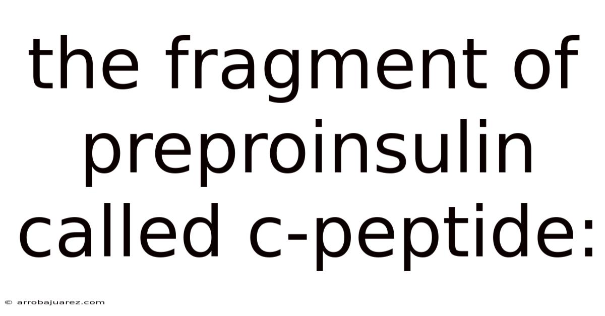 The Fragment Of Preproinsulin Called C-peptide: