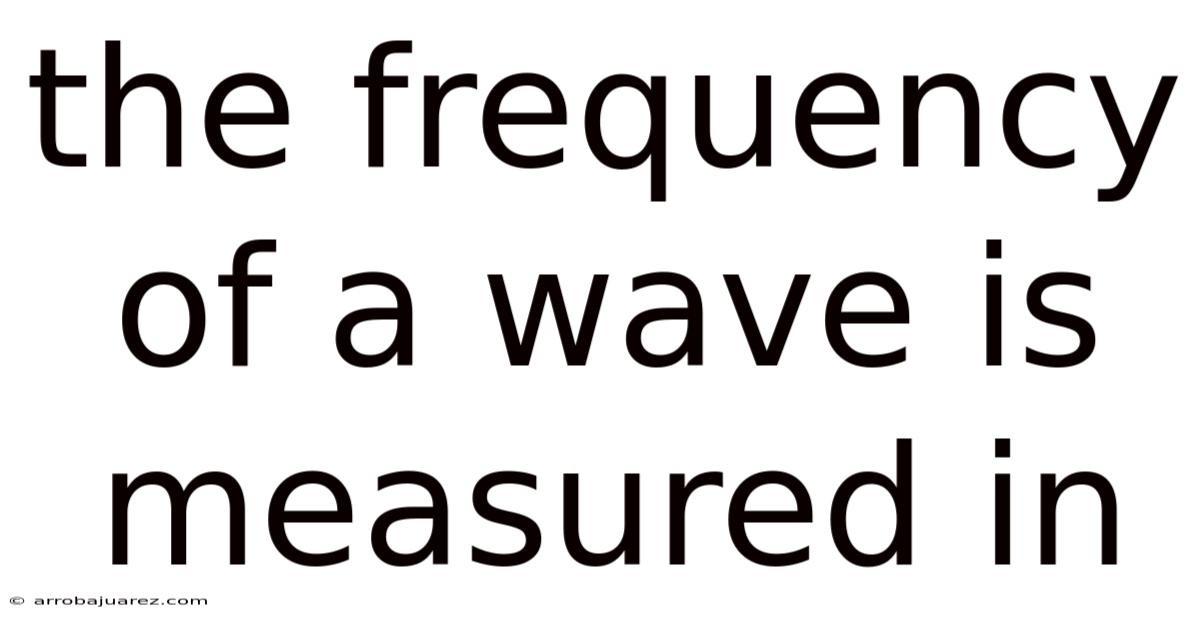 The Frequency Of A Wave Is Measured In