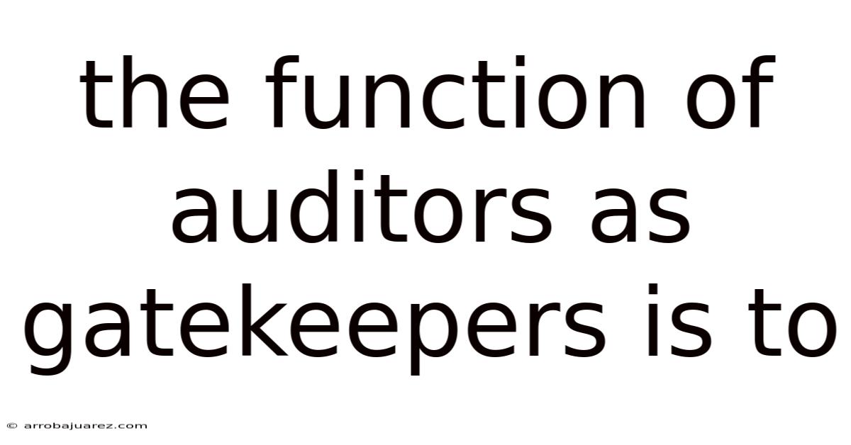 The Function Of Auditors As Gatekeepers Is To