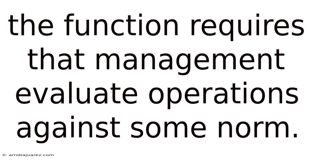 The Function Requires That Management Evaluate Operations Against Some Norm.
