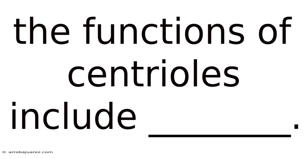 The Functions Of Centrioles Include ________.