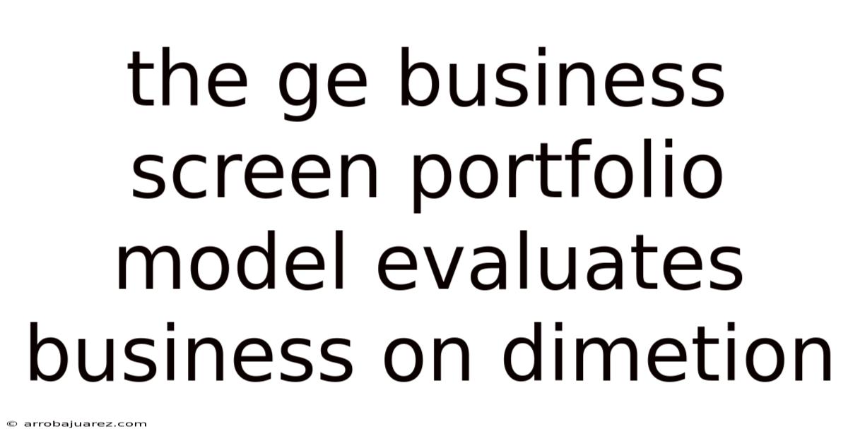 The Ge Business Screen Portfolio Model Evaluates Business On Dimetion