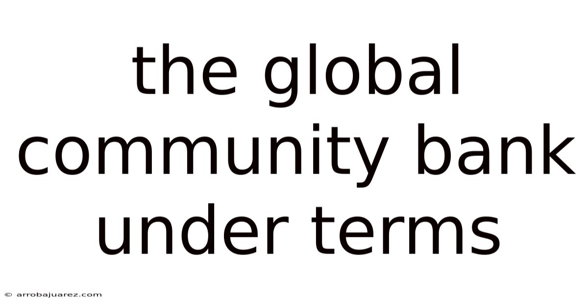 The Global Community Bank Under Terms