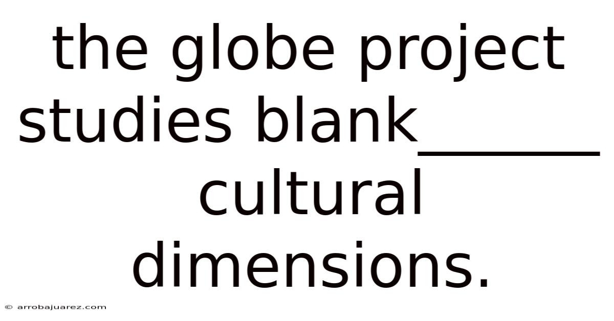 The Globe Project Studies Blank______ Cultural Dimensions.