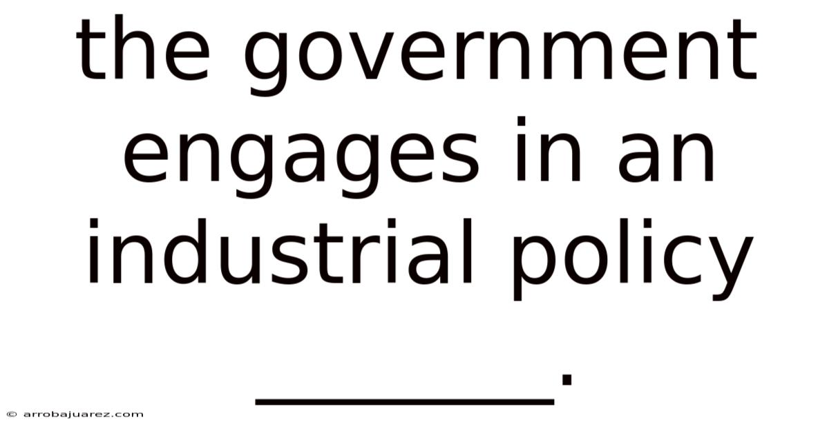 The Government Engages In An Industrial Policy _______.