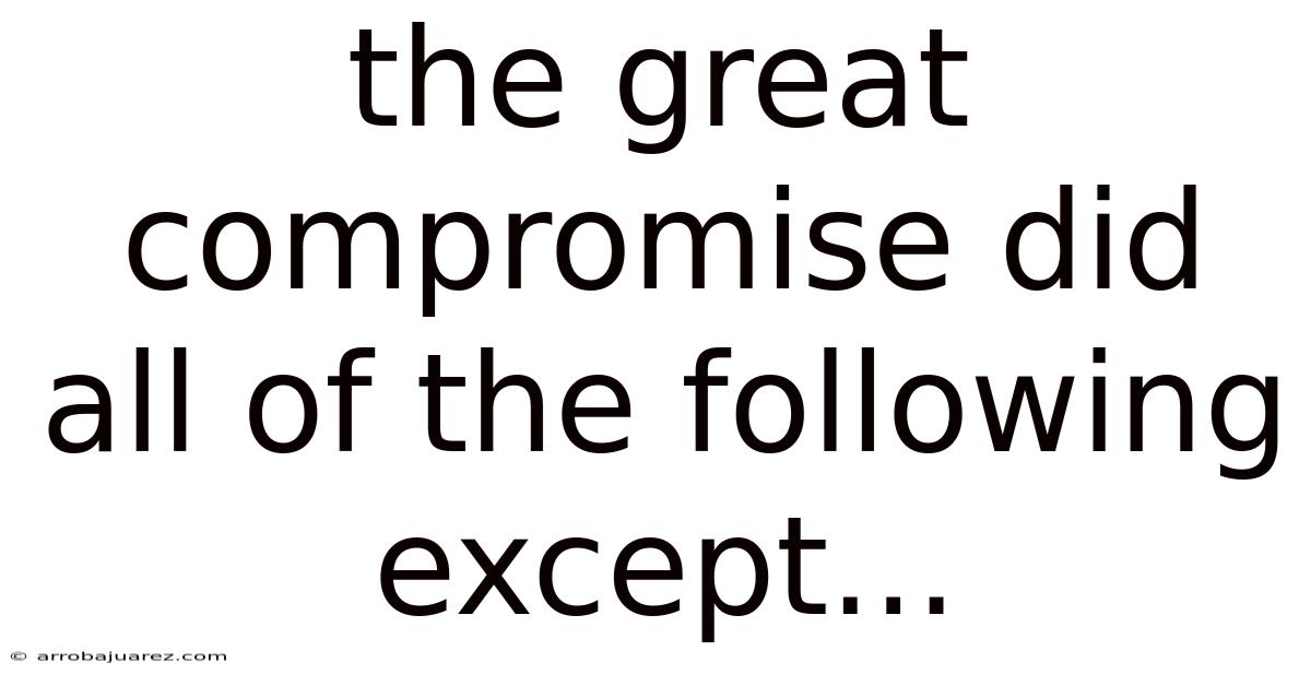 The Great Compromise Did All Of The Following Except...