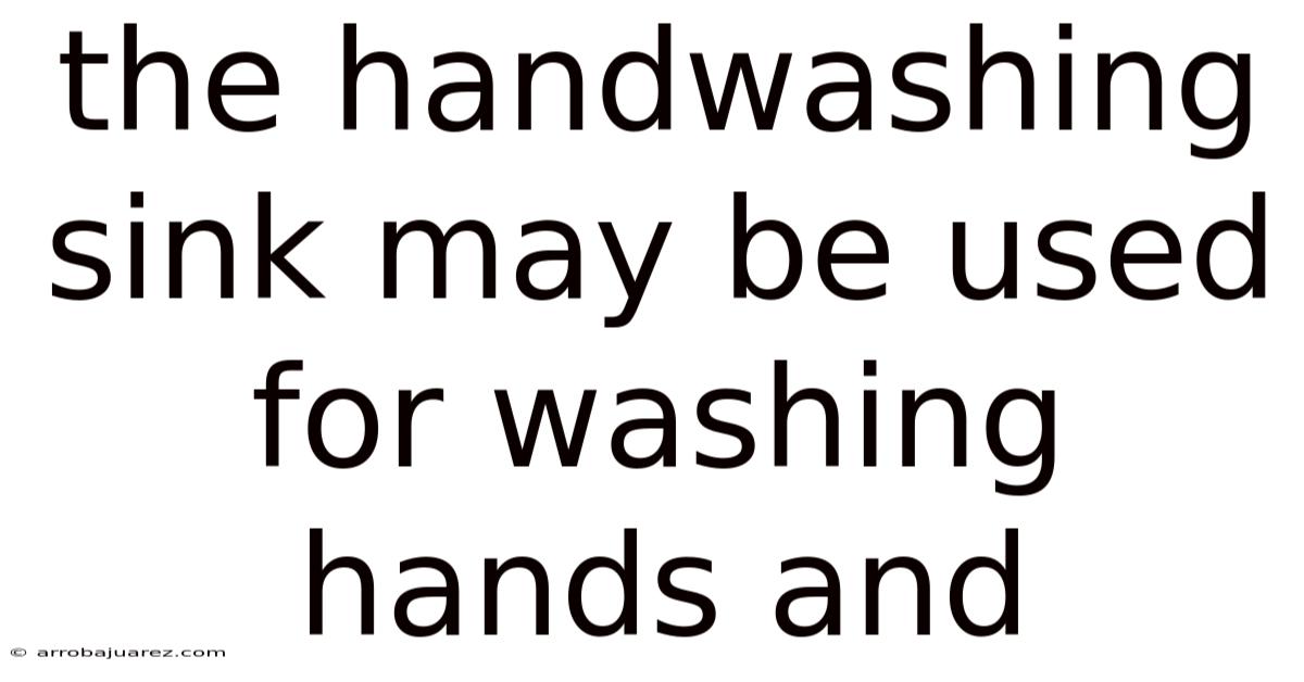The Handwashing Sink May Be Used For Washing Hands And