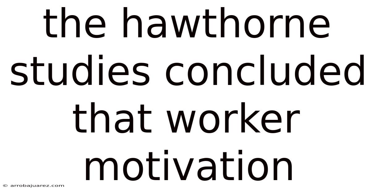 The Hawthorne Studies Concluded That Worker Motivation