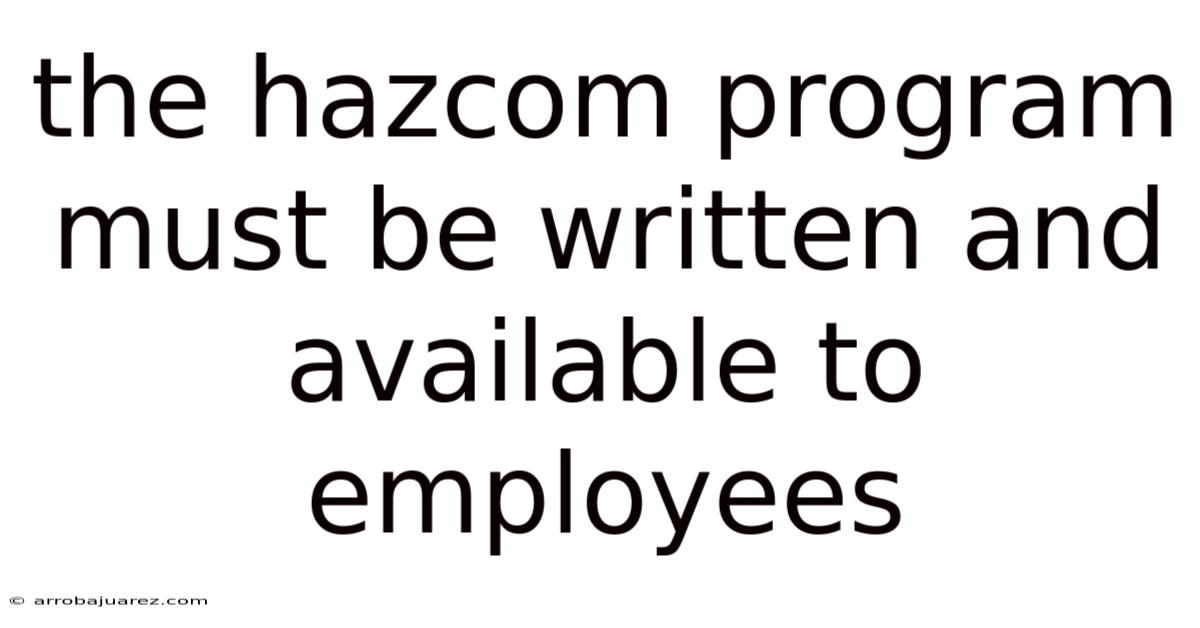 The Hazcom Program Must Be Written And Available To Employees