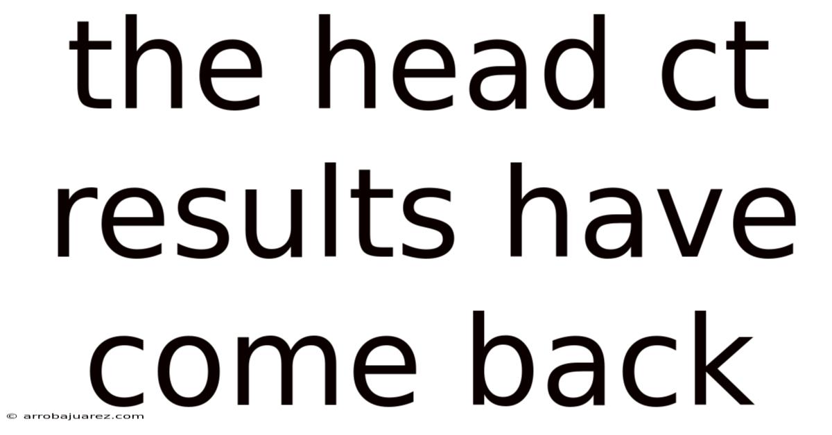 The Head Ct Results Have Come Back