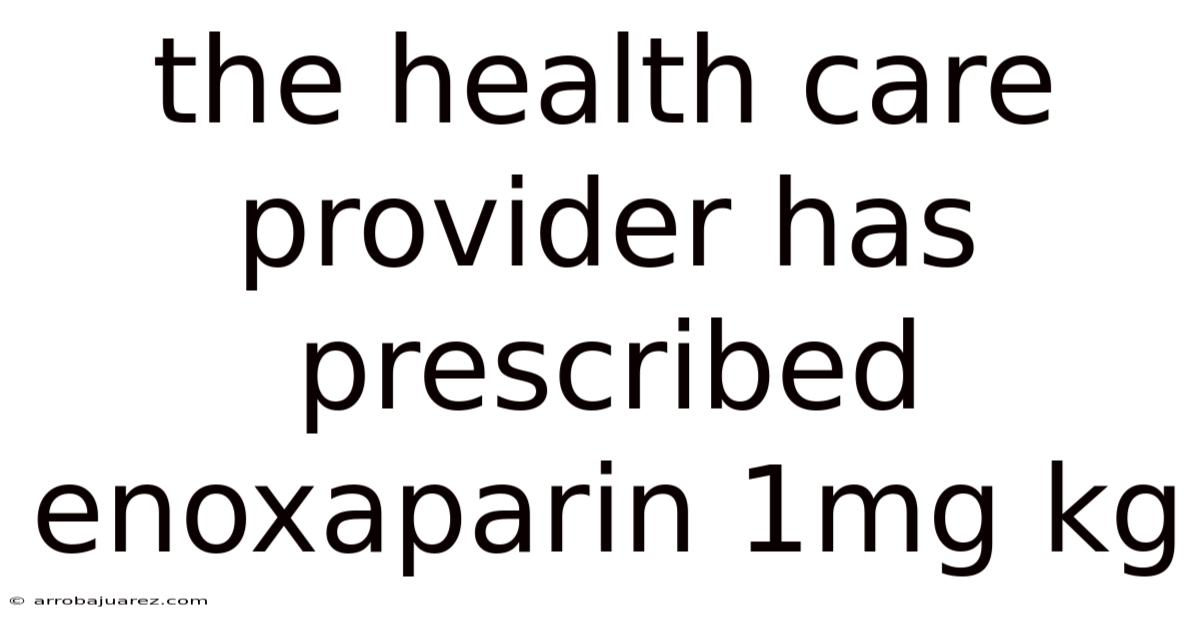 The Health Care Provider Has Prescribed Enoxaparin 1mg Kg