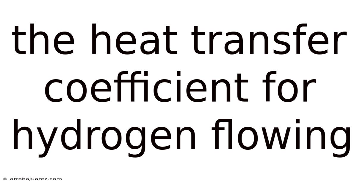 The Heat Transfer Coefficient For Hydrogen Flowing