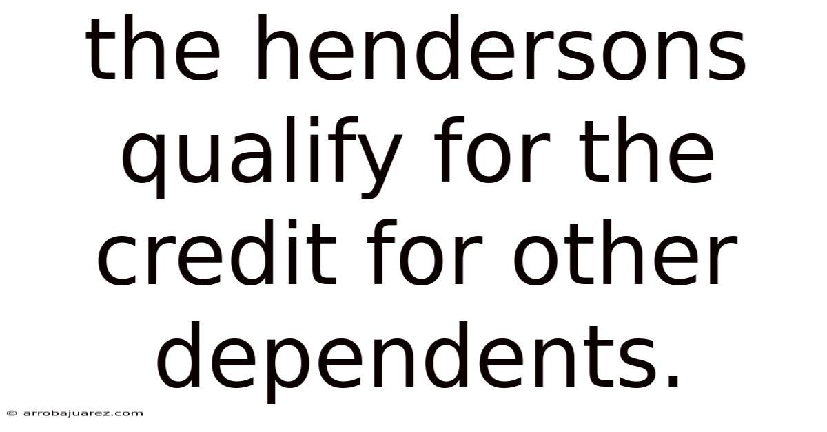 The Hendersons Qualify For The Credit For Other Dependents.
