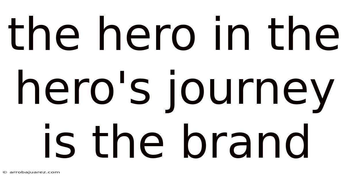 The Hero In The Hero's Journey Is The Brand