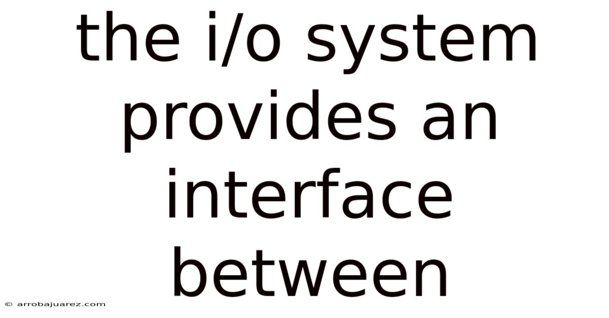 The I/o System Provides An Interface Between
