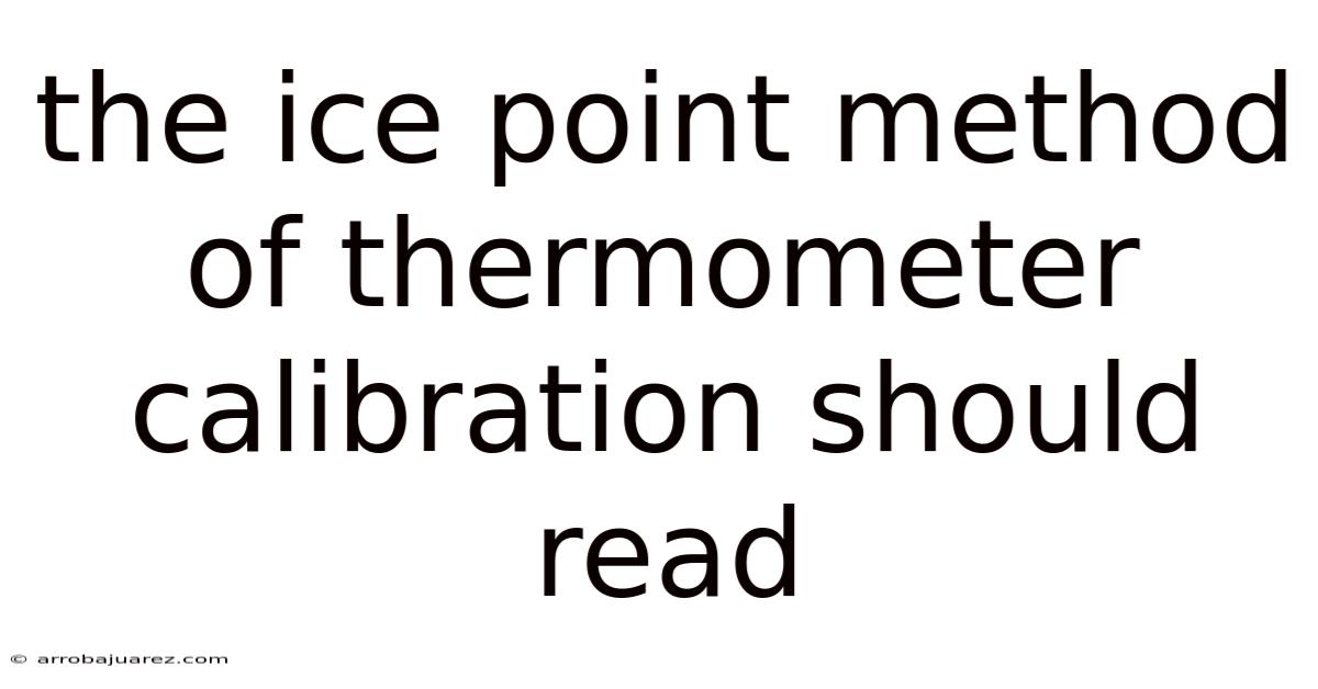 The Ice Point Method Of Thermometer Calibration Should Read