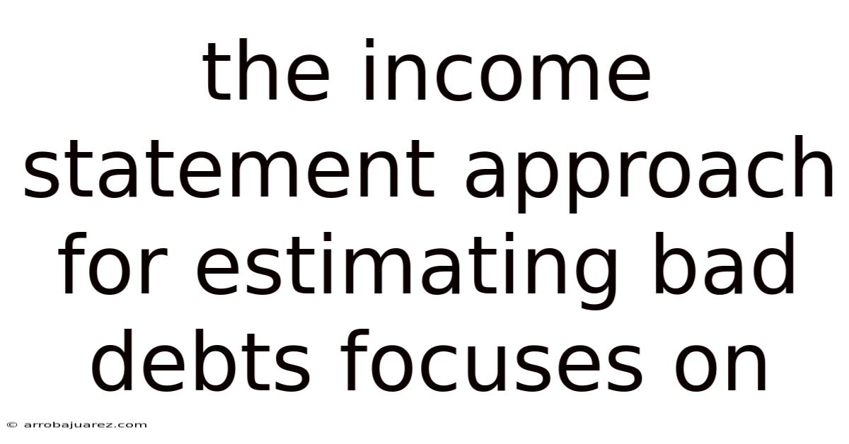 The Income Statement Approach For Estimating Bad Debts Focuses On