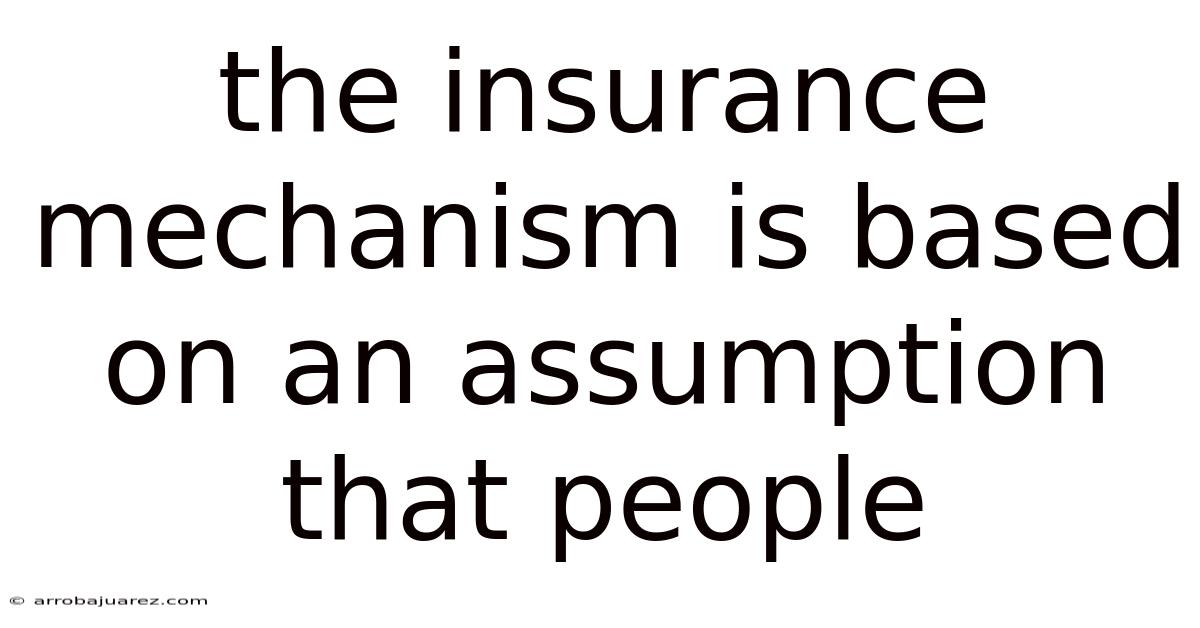 The Insurance Mechanism Is Based On An Assumption That People