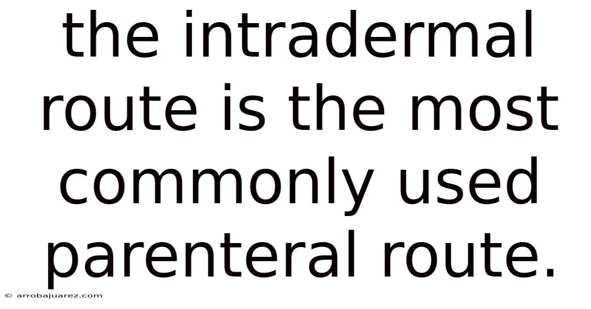 The Intradermal Route Is The Most Commonly Used Parenteral Route.
