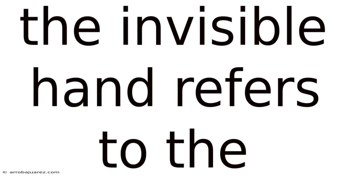 The Invisible Hand Refers To The