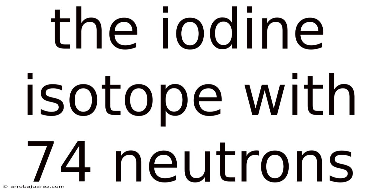 The Iodine Isotope With 74 Neutrons