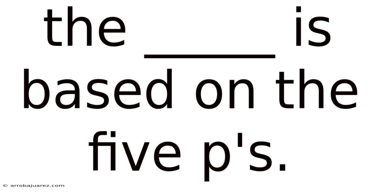 The _____ Is Based On The Five P's.