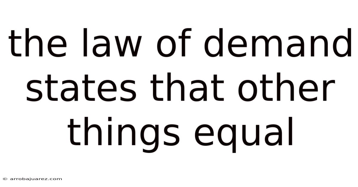 The Law Of Demand States That Other Things Equal