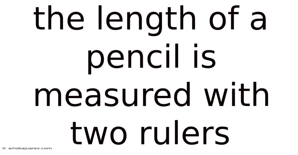 The Length Of A Pencil Is Measured With Two Rulers