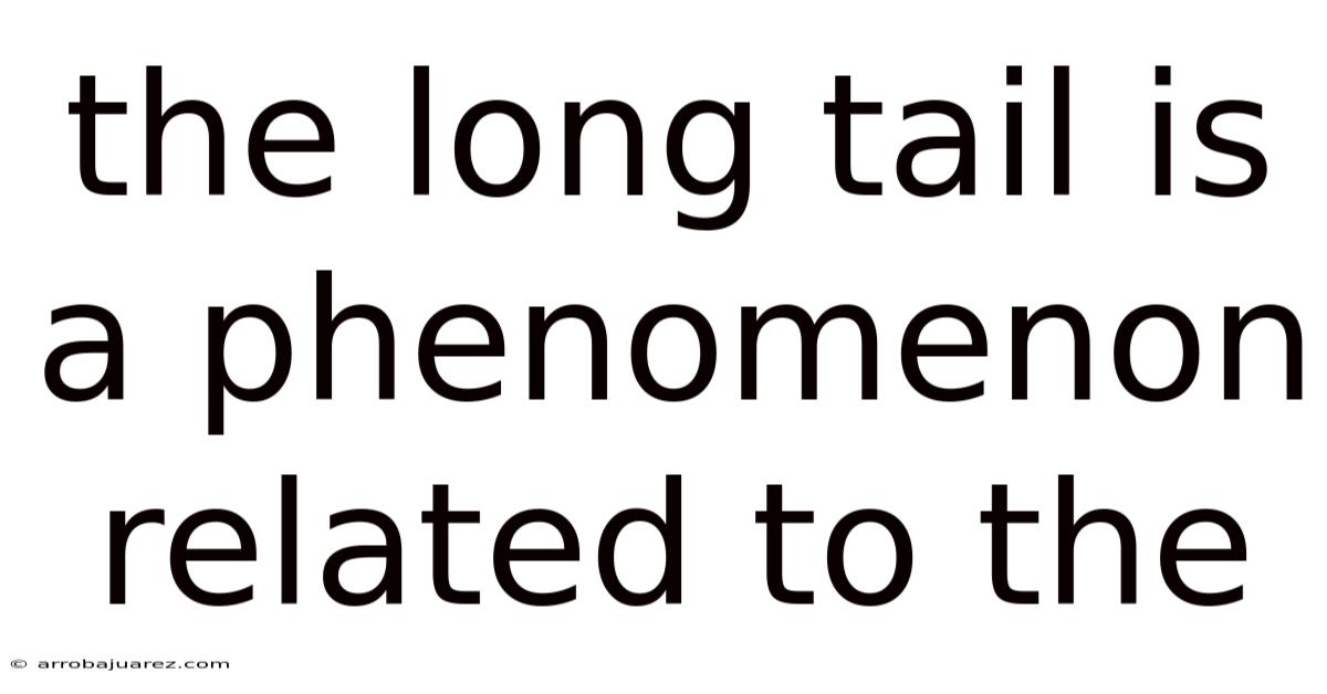 The Long Tail Is A Phenomenon Related To The
