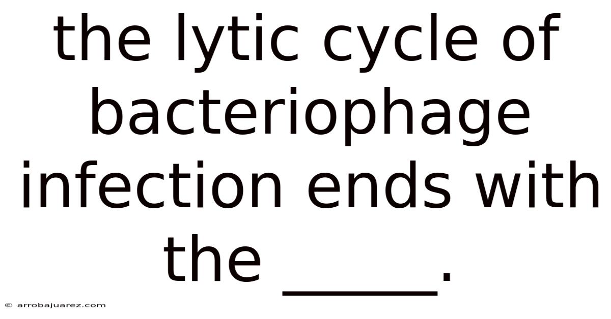 The Lytic Cycle Of Bacteriophage Infection Ends With The _____.