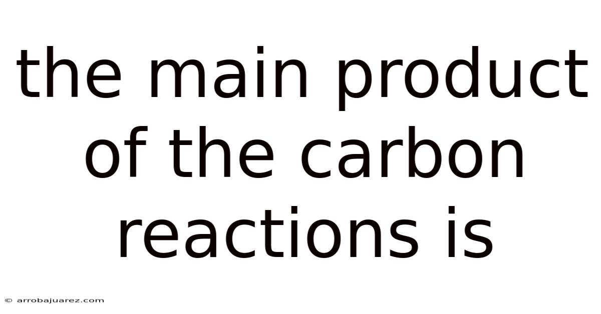 The Main Product Of The Carbon Reactions Is