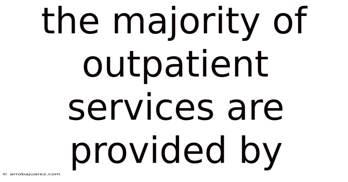 The Majority Of Outpatient Services Are Provided By