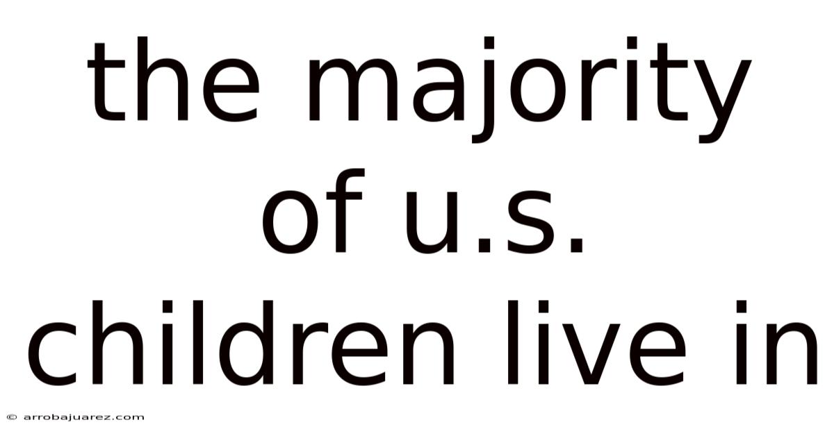 The Majority Of U.s. Children Live In