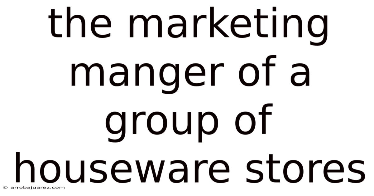 The Marketing Manger Of A Group Of Houseware Stores