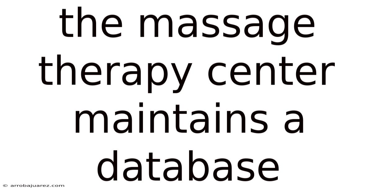 The Massage Therapy Center Maintains A Database