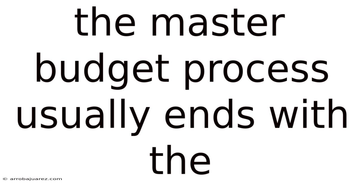 The Master Budget Process Usually Ends With The