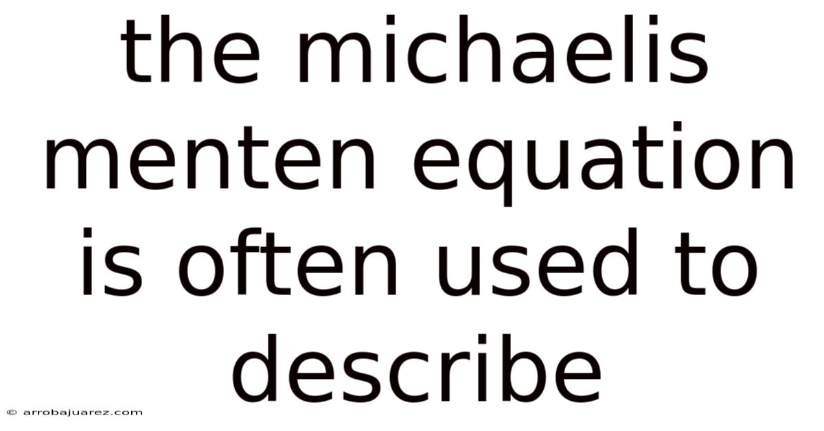 The Michaelis Menten Equation Is Often Used To Describe