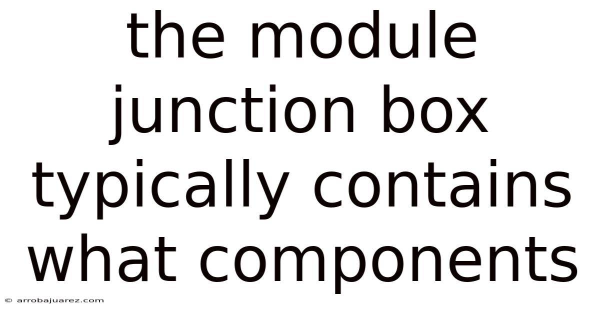 The Module Junction Box Typically Contains What Components