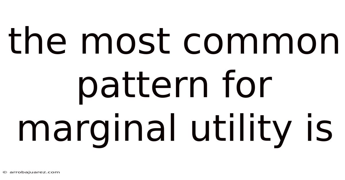 The Most Common Pattern For Marginal Utility Is