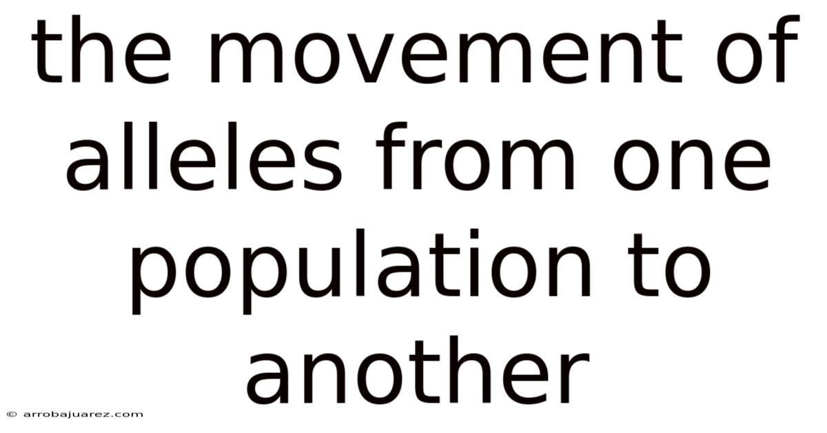 The Movement Of Alleles From One Population To Another